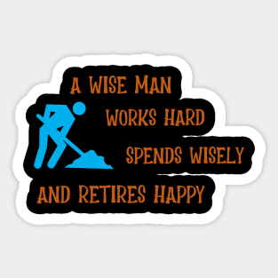 A Wise Man Works Hard, Spends Wisely and Retires Happy Sticker